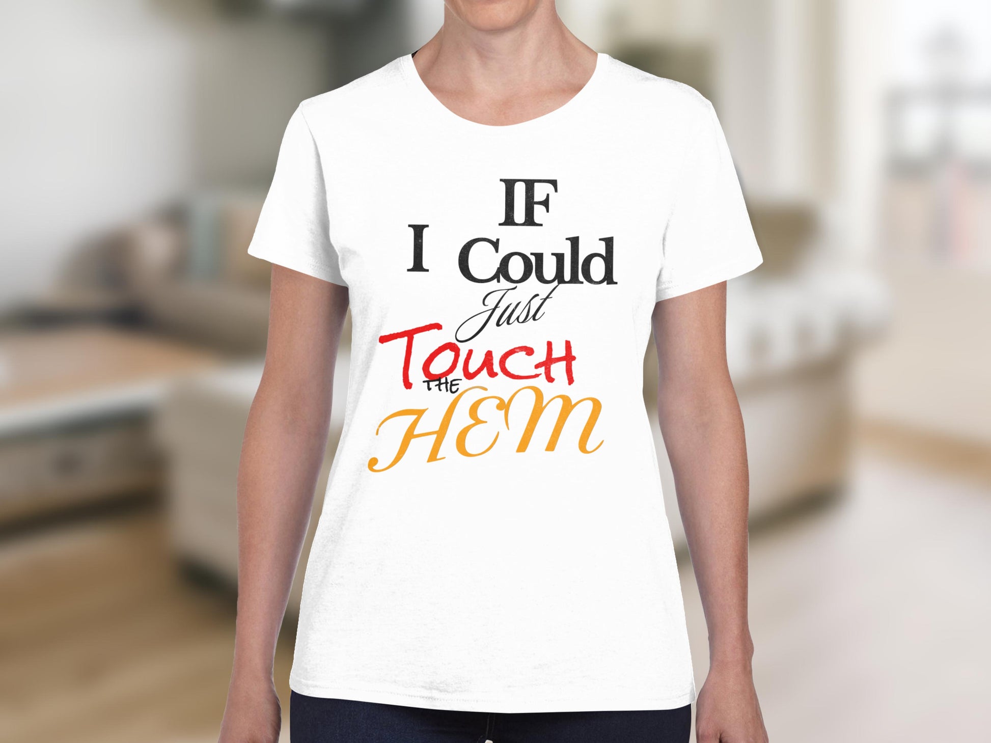 White t-shirt with "IF I Could Just TOUCH THE HEM" in black and red text.