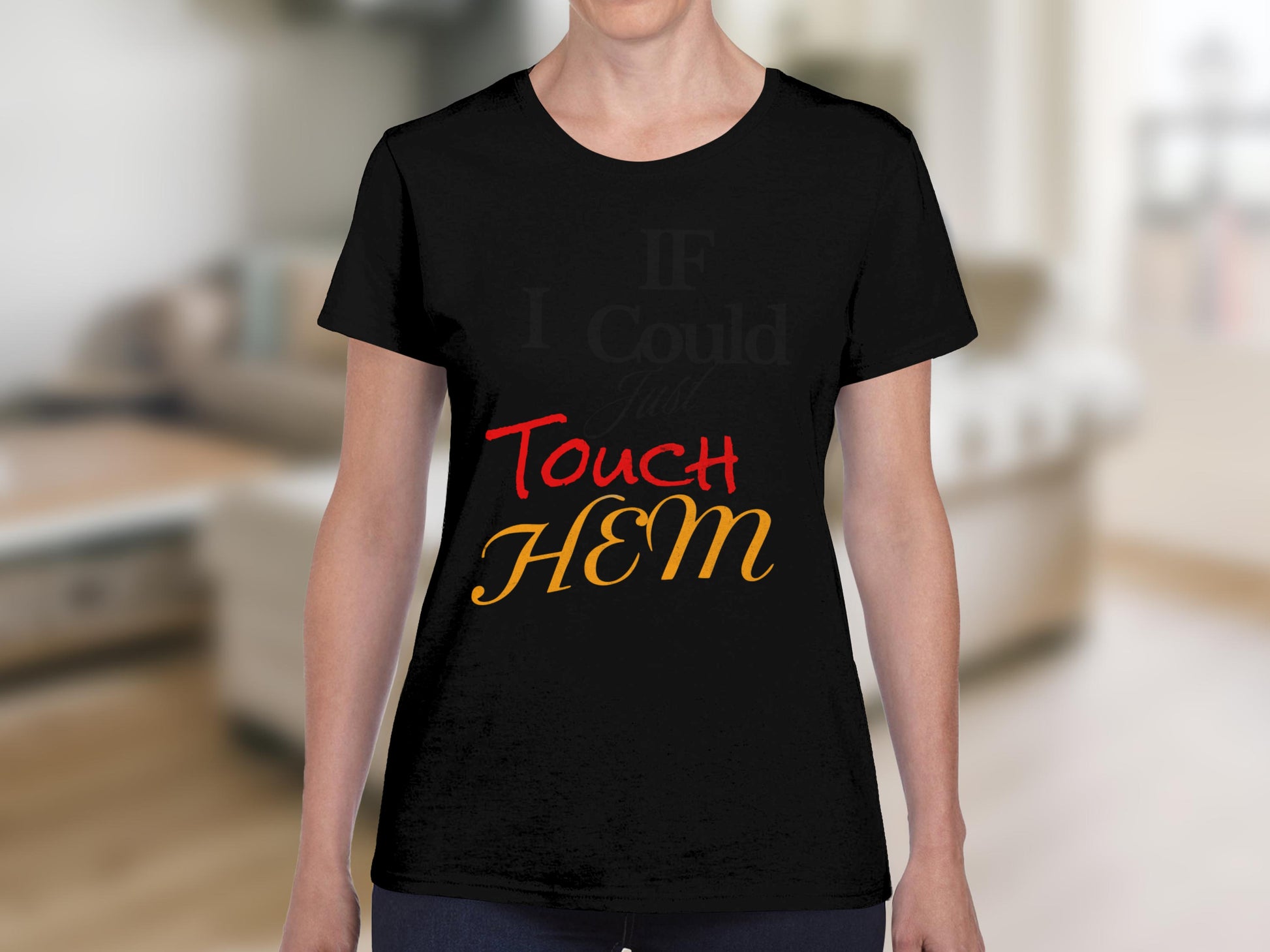 Black t-shirt with red and yellow text reading "If I Could Just Touch Hem".