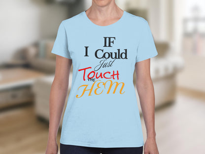 Light blue t-shirt with text "If I Could Just Touch the Him".