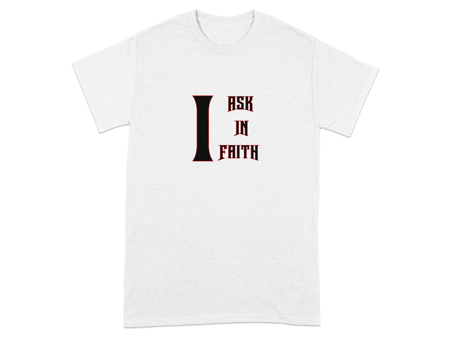 White t-shirt with "I ASK IN FAITH" text in stylized red and black letters.
