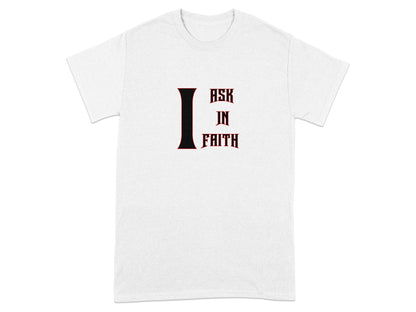 White t-shirt with "I ASK IN FAITH" text in stylized red and black letters.