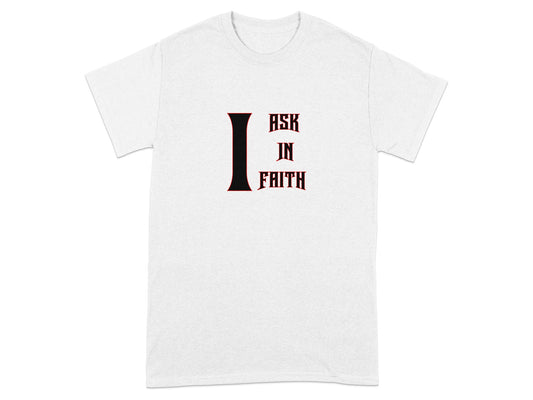 White t-shirt with "I ASK IN FAITH" text in stylized red and black letters.