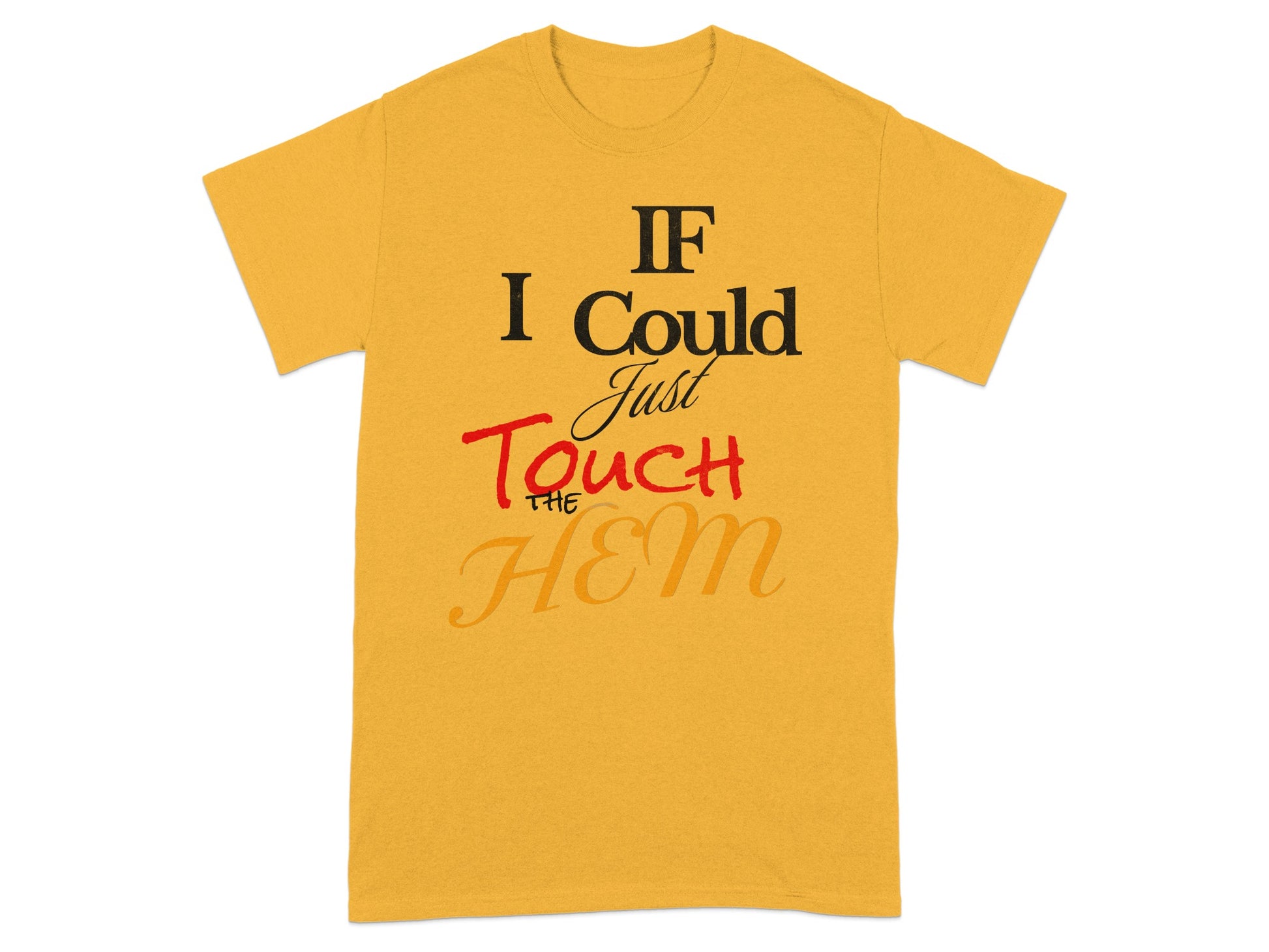 Yellow t-shirt with text "IF I Could Just Touch THE HEM".