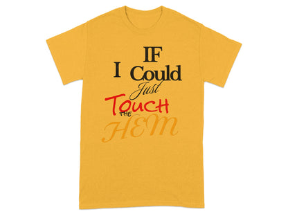 Yellow t-shirt with text "IF I Could Just Touch THE HEM".