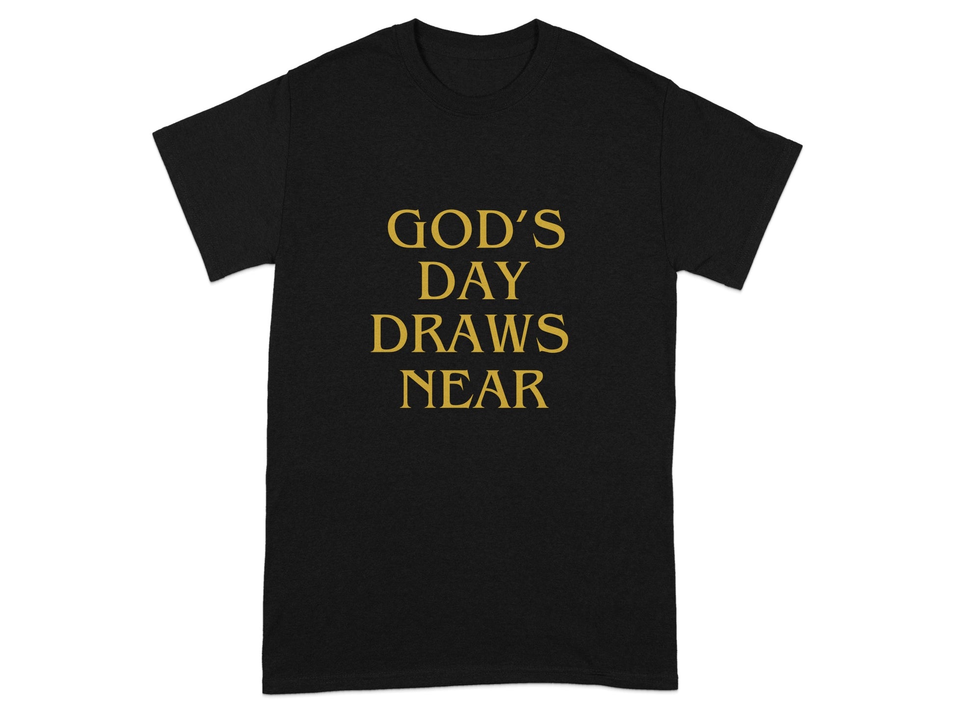 Black t-shirt with gold text "GOD'S DAY DRAWS NEAR"