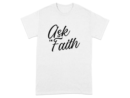 White t-shirt with "Ask in Faith" text in black script.