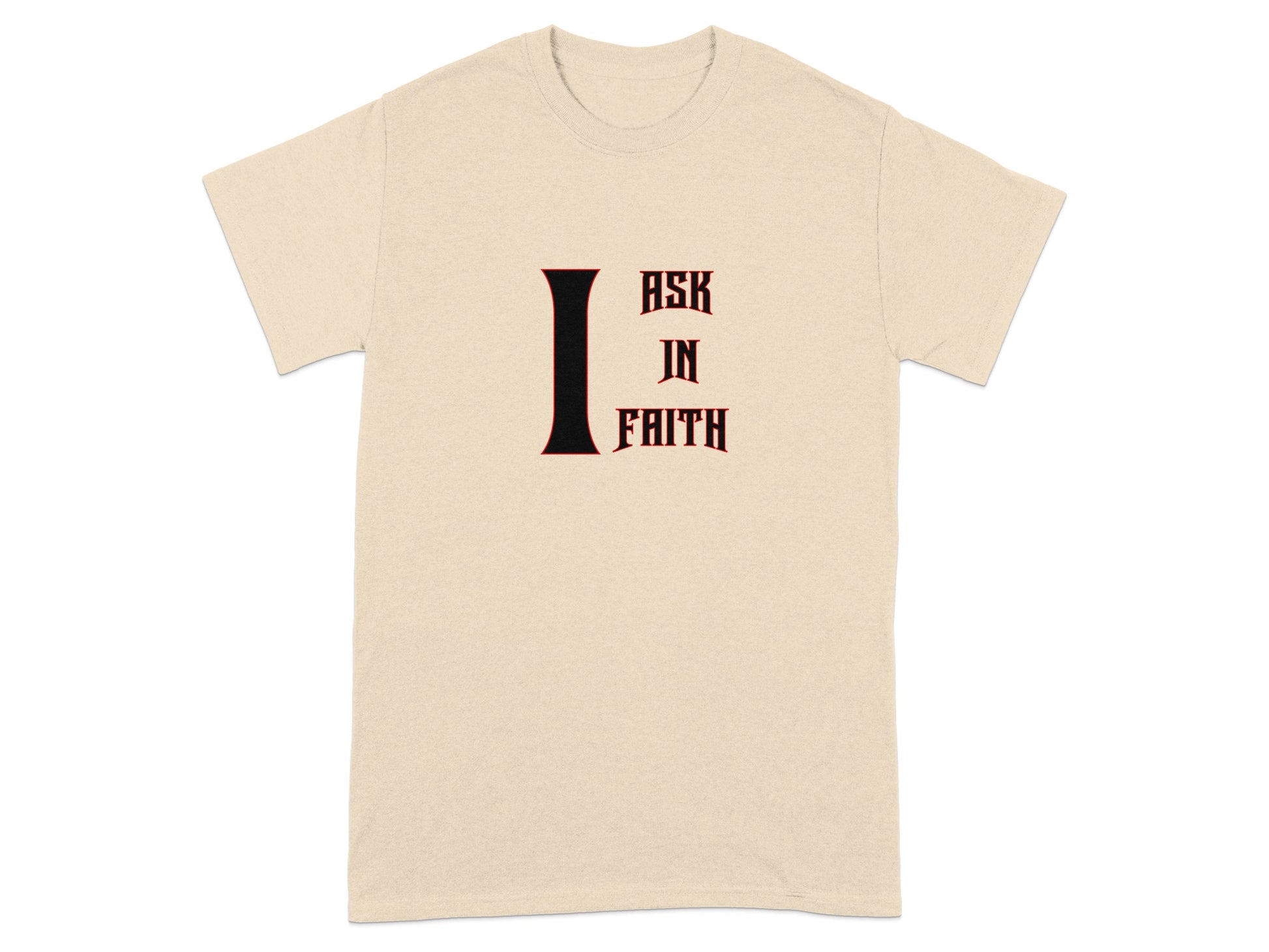 Beige t-shirt with large black and red "I ASK IN FAITH" text.