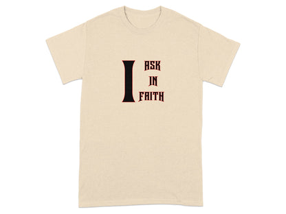 Beige t-shirt with large black and red "I ASK IN FAITH" text.
