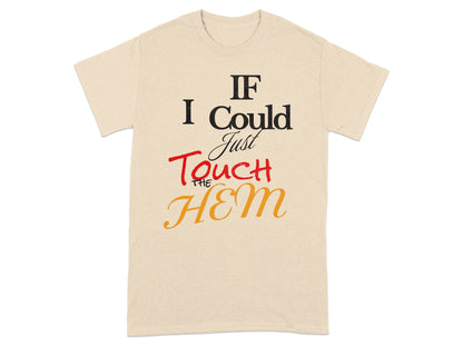 Beige t-shirt with "IF I Could Just Touch THE HEM" printed in black, red, and orange text.