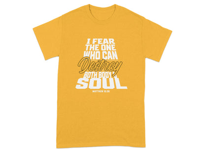 Yellow t-shirt with "I Fear No One Who Can Destroy Both Body & Soul" and "Matthew 10:28".