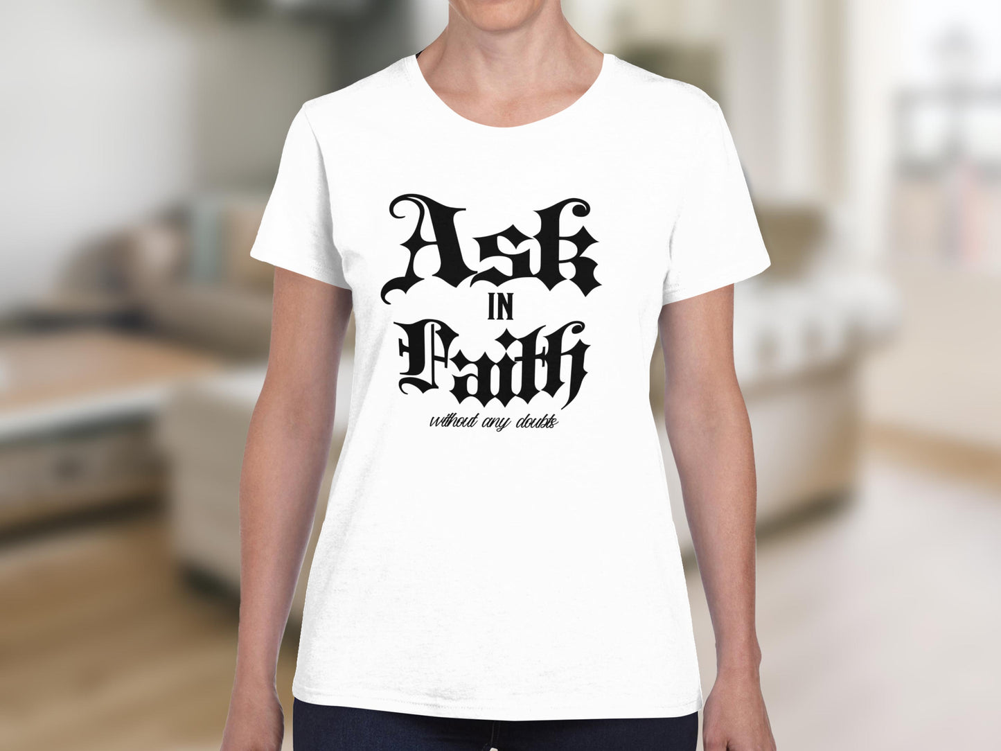 White t-shirt with "Ask in Faith" text in black Gothic font.
